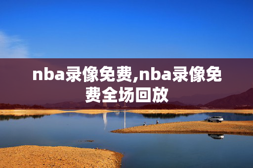 nba录像免费,nba录像免费全场回放