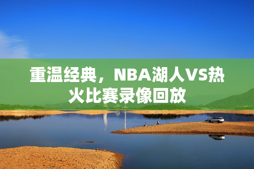 重温经典，NBA湖人VS热火比赛录像回放