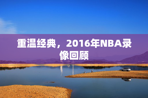 重温经典，2016年NBA录像回顾