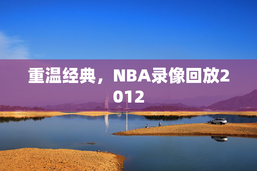 重温经典，NBA录像回放2012