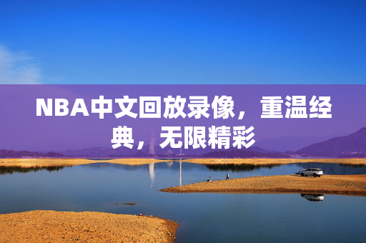 NBA中文回放录像，重温经典，无限精彩