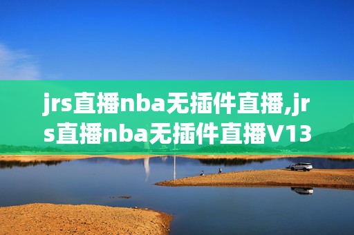 jrs直播nba无插件直播,jrs直播nba无插件直播V13国际体育进中国