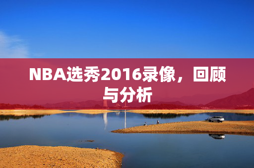 NBA选秀2016录像，回顾与分析