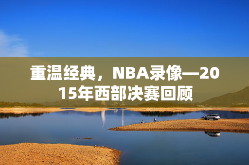 重温经典，NBA录像—2015年西部决赛回顾