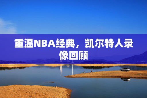 重温NBA经典，凯尔特人录像回顾