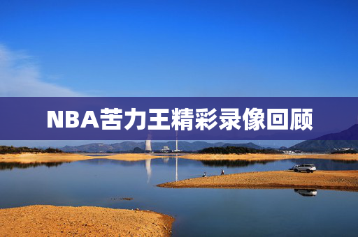 NBA苦力王精彩录像回顾