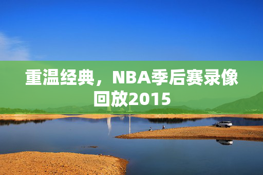 重温经典，NBA季后赛录像回放2015