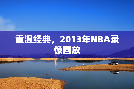 重温经典，2013年NBA录像回放