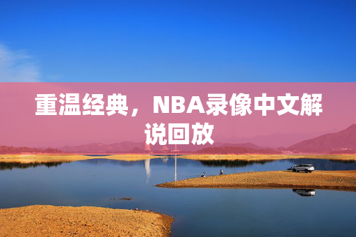 重温经典，NBA录像中文解说回放