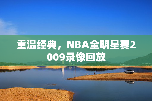 重温经典，NBA全明星赛2009录像回放