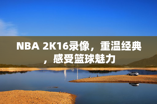NBA 2K16录像，重温经典，感受篮球魅力