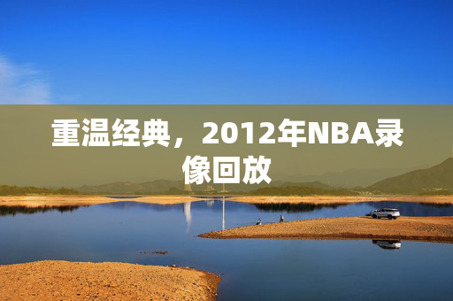 重温经典，2012年NBA录像回放