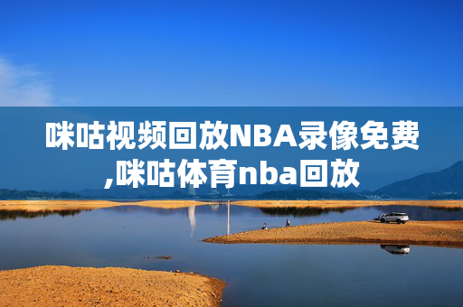 咪咕视频回放NBA录像免费,咪咕体育nba回放