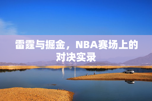 雷霆与掘金，NBA赛场上的对决实录