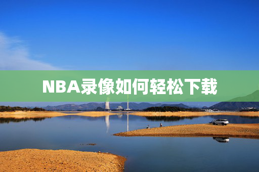 NBA录像如何轻松下载