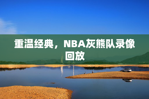 重温经典，NBA灰熊队录像回放