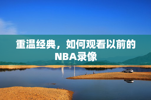重温经典，如何观看以前的NBA录像
