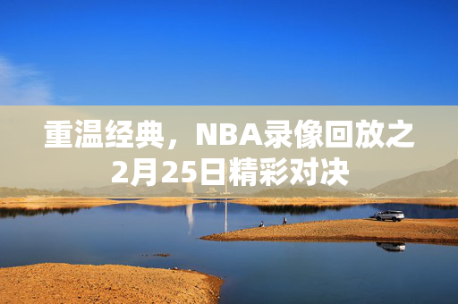 重温经典，NBA录像回放之2月25日精彩对决