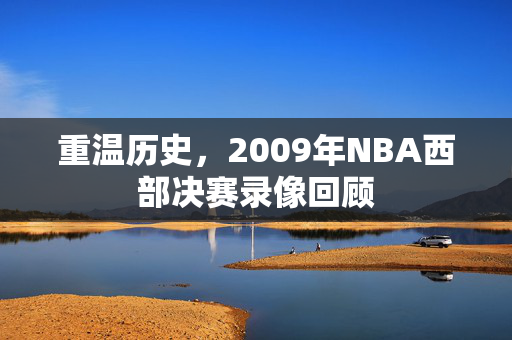 重温历史，2009年NBA西部决赛录像回顾