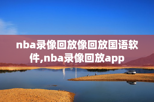 nba录像回放像回放国语软件,nba录像回放app