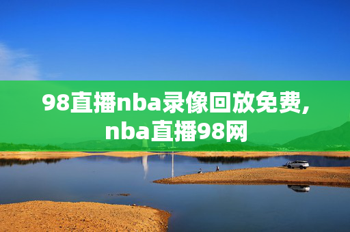 98直播nba录像回放免费,nba直播98网