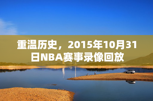 重温历史，2015年10月31日NBA赛事录像回放