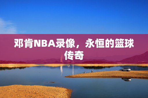 邓肯NBA录像，永恒的篮球传奇
