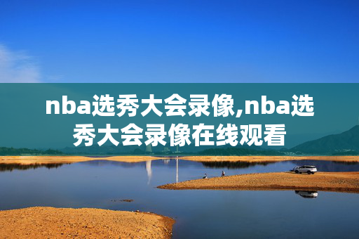 nba选秀大会录像,nba选秀大会录像在线观看
