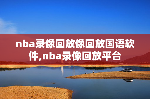nba录像回放像回放国语软件,nba录像回放平台