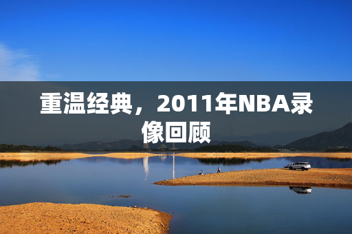 重温经典，2011年NBA录像回顾