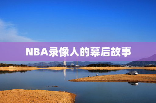NBA录像人的幕后故事