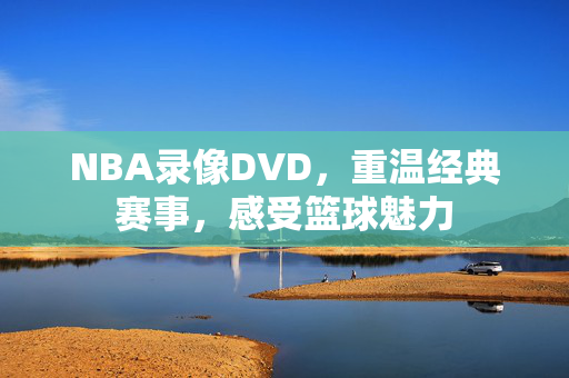 NBA录像DVD，重温经典赛事，感受篮球魅力
