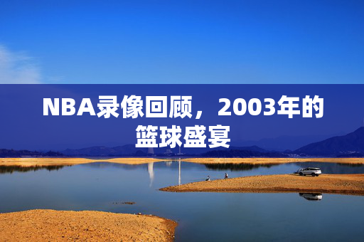 NBA录像回顾，2003年的篮球盛宴