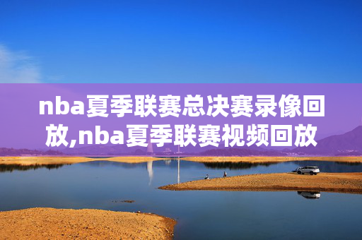 nba夏季联赛总决赛录像回放,nba夏季联赛视频回放