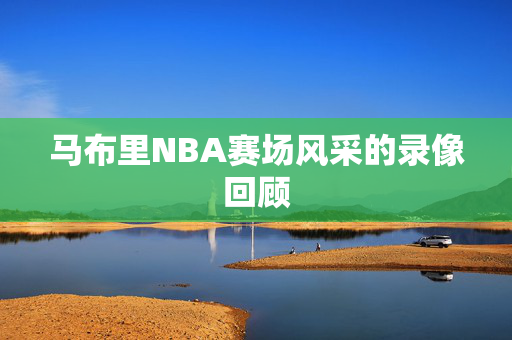 马布里NBA赛场风采的录像回顾