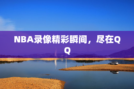 NBA录像精彩瞬间，尽在QQ