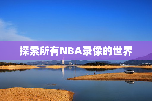 探索所有NBA录像的世界