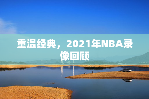 重温经典，2021年NBA录像回顾