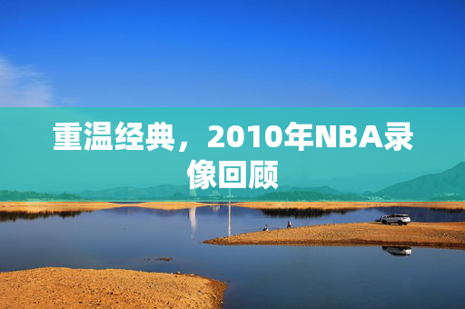 重温经典，2010年NBA录像回顾