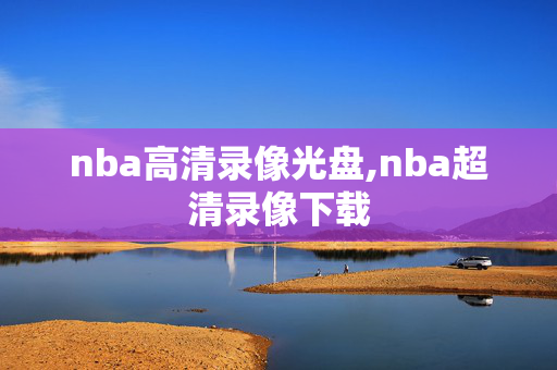 nba高清录像光盘,nba超清录像下载