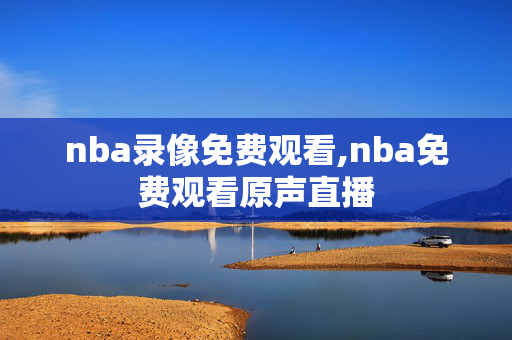 nba录像免费观看,nba免费观看原声直播