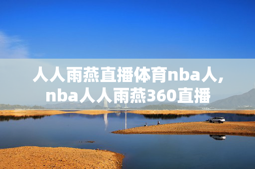 人人雨燕直播体育nba人,nba人人雨燕360直播
