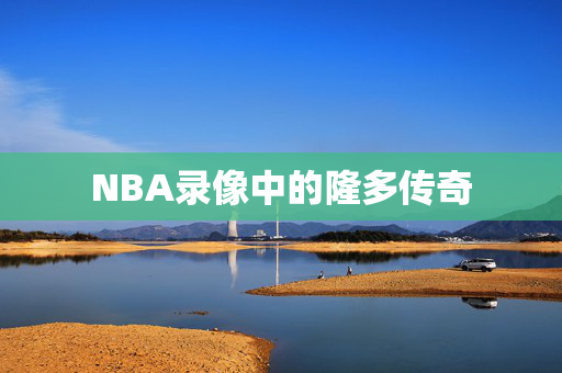 NBA录像中的隆多传奇