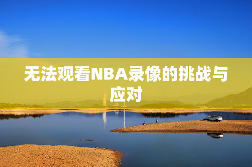 无法观看NBA录像的挑战与应对
