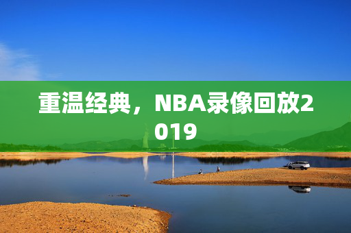 重温经典，NBA录像回放2019