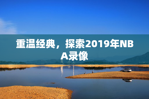 重温经典，探索2019年NBA录像