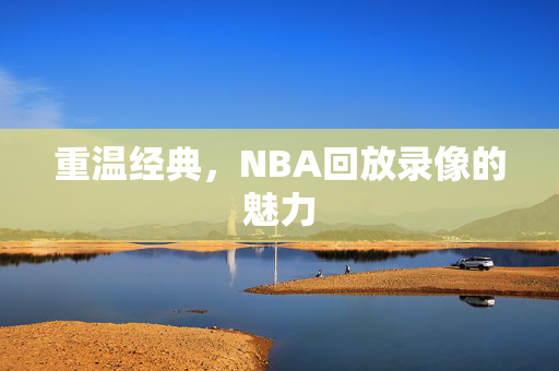 重温经典，NBA回放录像的魅力