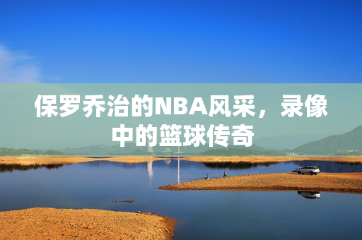保罗乔治的NBA风采，录像中的篮球传奇