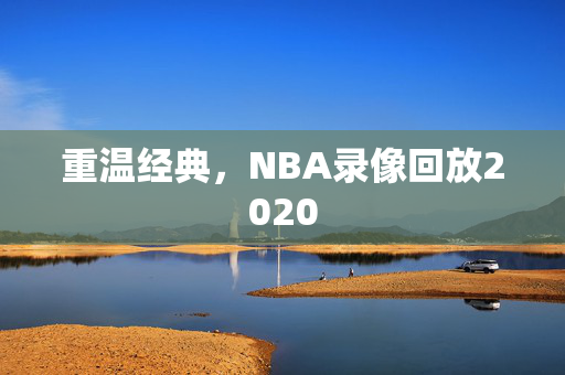 重温经典，NBA录像回放2020