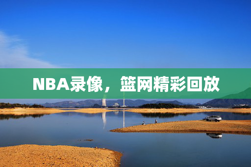 NBA录像，篮网精彩回放